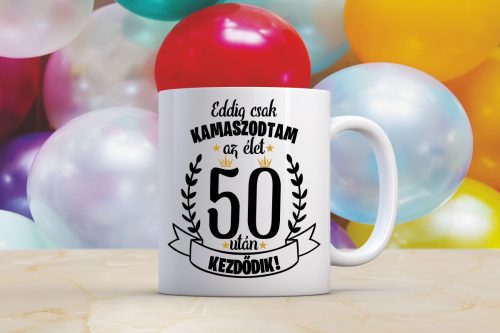 Eddig csak kamaszodtam, az élet 50 után kezdődik bögre